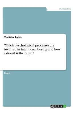 Which psychological processes are involved in intentional buying and how rational is the buyer? by Tsekov, Vladislav