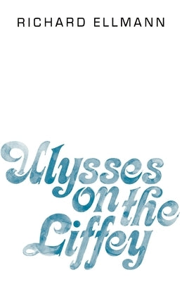 Ulysses on the Liffey by Ellmann, Richard