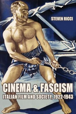 Cinema and Fascism: Italian Film and Society, 1922-1943 by Ricci, Steven