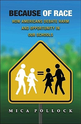 Because of Race: How Americans Debate Harm and Opportunity in Our Schools by Pollock, Mica