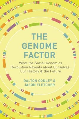 The Genome Factor: What the Social Genomics Revolution Reveals about Ourselves, Our History, and the Future by Conley, Dalton