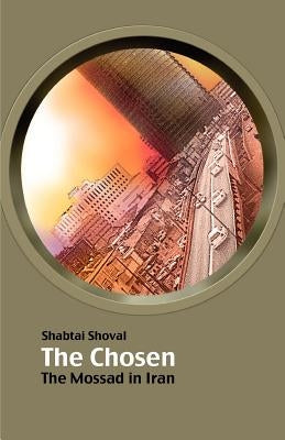 The Chosen - The Mossad in Iran by Weinstock, Phil