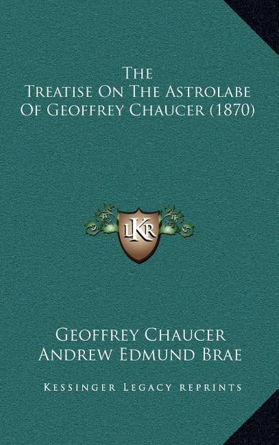 The Treatise on the Astrolabe of Geoffrey Chaucer (1870) by Chaucer, Geoffrey