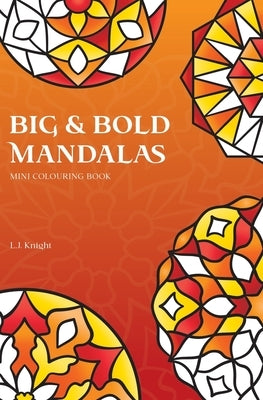 Big and Bold Mandalas Mini Colouring Book: 50 Simple Travel Size Mandalas With Thick Lines For Easy Colouring by Knight, L. J.