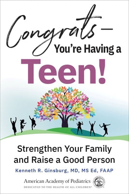 Congrats--You're Having a Teen!: Strengthen Your Family and Raise a Good Person by Ginsburg MD Msed, Kenneth R.