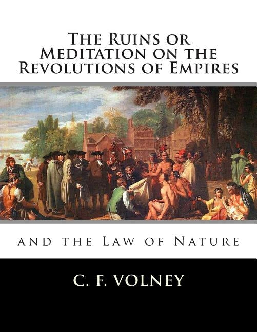 The Ruins or Meditation on the Revolutions of Empires: : And the Law of Nature by Volney, C. F.