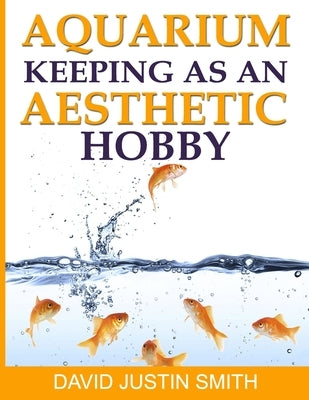 Aquarium Keeping as an Aesthetic Hobby by Justin Smith, David
