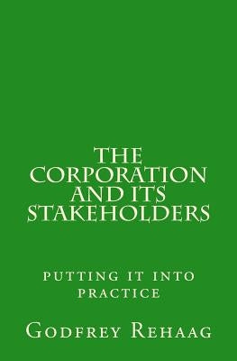 The Corporation and Its Stakeholders: Putting It Into Practice by Rehaag, Godfrey