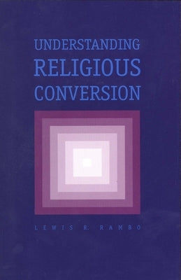 Understanding Religious Conversion by Rambo, Lewis R.