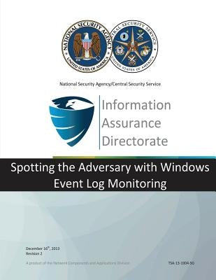 Information Assurance Directorate: Spotting the Adversary with Windows Event Log Monitoring by National Security Agency