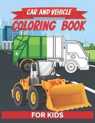 Car And Vehicle Coloring Book For Kids: Construction Vehicles & Trucks, Tractors & Bus Activity Books For Children's - Color Drawing Activity Book For by Josiah, Cantina T.