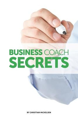 Business Coach Secrets by Mickelsen, Christian