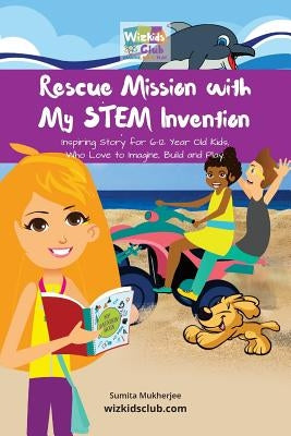Rescue Mission with My STEM Invention: Engineering story book for kids 6-10 years by Mukherjee, Sumita