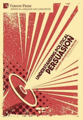 Understanding Political Persuasion: Linguistic and Rhetorical Analysis by Ponton, Douglas Mark