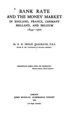 Bank Rate and the Money Market in England, France, Germany, Holland, and Belgium by Palgrave, Robert Harry Inglis
