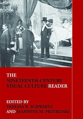 The Nineteenth-Century Visual Culture Reader by Schwartz, Vanessa R.