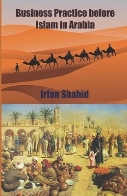 Business Practice before Islam in Arabia by Shahid, Irfan