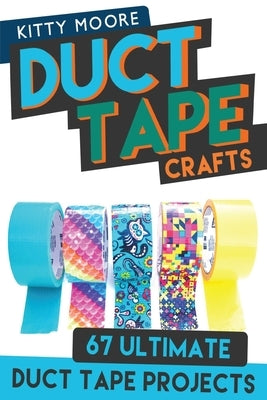 Duct Tape Crafts (3rd Edition): 67 Ultimate Duct Tape Crafts - For Purses, Wallets & Much More! by Moore, Kitty