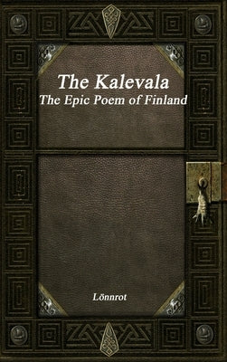 The Kalevala: The Epic Poem of Finland Revised by Lönnrot