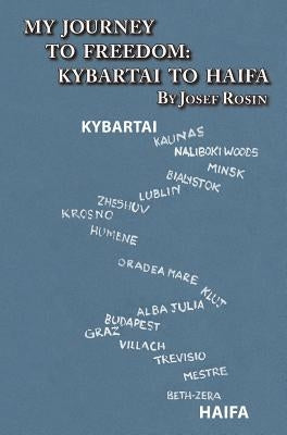 My Journey to Freedom: Kybartai to Haifa - Memoir by Josef Rosin by Rosin, Josef