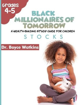 The Black Millionaires of Tomorrow: A Wealth-Building Study Guide for Children (Grades 4th - 5th): Stocks by Watkins, Boyce D.