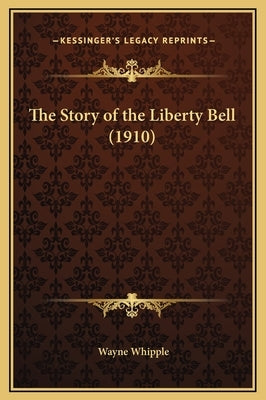 The Story of the Liberty Bell (1910) by Whipple, Wayne