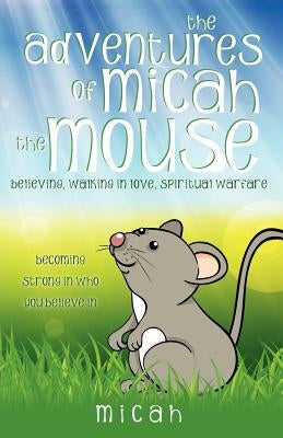 The Adventures of Micah the Mouse by Micah