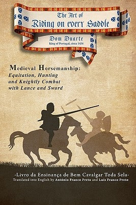 The Art of Riding on Every Saddle: Livro da Ensinança de Bem Cavalgar Toda Sela by Preto, Antonio Franco
