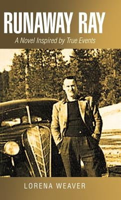 Runaway Ray: A Novel Inspired by True Events by Weaver, Lorena