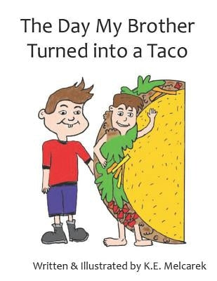 The Day My Brother Turned Into a Taco by Melcarek, K. E.