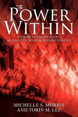 The Power Within: Internal Communications, an Executive's Edge in Business Strategy by Morris, Michelle S.