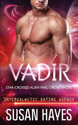 Vadir: Star-Crossed Alien Mail Order Brides (Intergalactic Dating Agency) by Hayes, Susan