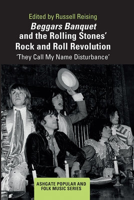Beggars Banquet and the Rolling Stones' Rock and Roll Revolution: 'They Call My Name Disturbance' by Reising, Russell
