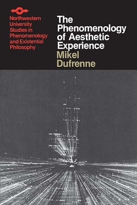 The Phenomenology of Aesthetic Experience by Dufrenne, Mikel