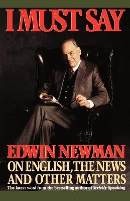 I Must Say: Edwin Newman on English, the News, and Other Matters by Newman, Edwin N.