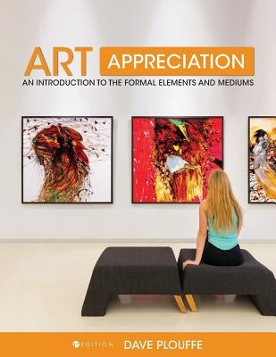 Art Appreciation: An Introduction to the Formal Elements and Mediums by Plouffe, Dave
