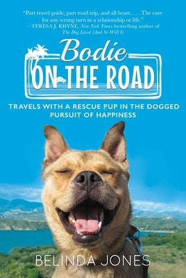 Bodie on the Road: Travels with a Rescue Pup in the Dogged Pursuit of Happiness by Jones, Belinda