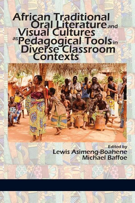 African Traditional Oral Literature and Visual Cultures as Pedagogical Tools in Diverse Classroom Contexts by Asimeng-Boahene, Lewis
