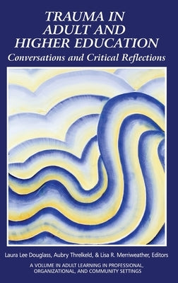 Trauma in Adult and Higher Education: Conversations and Critical Reflections by Douglass, Laura Lee