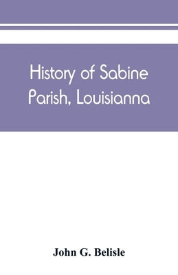 History of Sabine Parish, Louisianna by G. Belisle, John