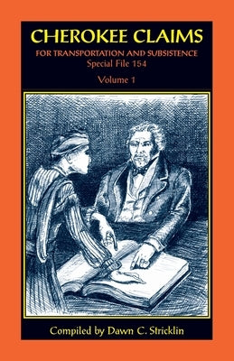 Cherokee Claims for Transportation and Subsistence, Special File 154: Volume 1 by Stricklin, Dawn C.