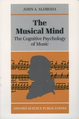 The Musical Mind: The Cognitive Psychology of Music by Sloboda, John A.
