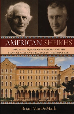 American Sheikhs: Two Families, Four Generations, and the Story of America's Influence in the Middle East by Vandemark, Brian