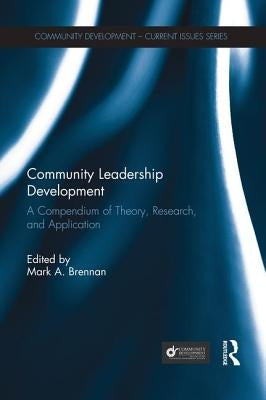 Community Leadership Development: A Compendium of Theory, Research, and Application by Brennan, Mark a.
