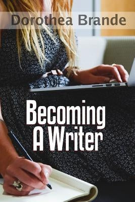 Becoming a Writer by Brande, Dorothea