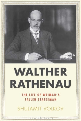 Walther Rathenau: Weimar's Fallen Statesman by Volkov, Shulamit