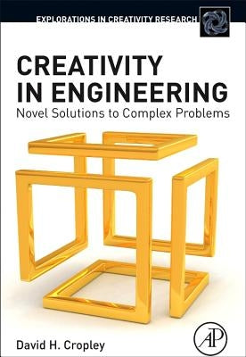 Creativity in Engineering: Novel Solutions to Complex Problems by Cropley, David H.