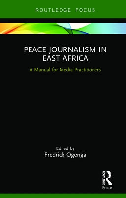 Peace Journalism in East Africa: A Manual for Media Practitioners by Ogenga, Fredrick