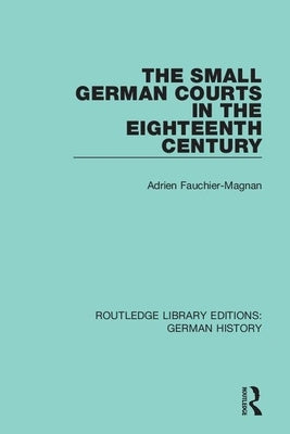 The Small German Courts in the Eighteenth Century by Fauchier-Magnan, Adrien