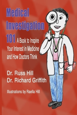 Medical Investigation 101: A Book to Inspire Your Interest in Medicine and How Doctors Think by Griffith, Richard